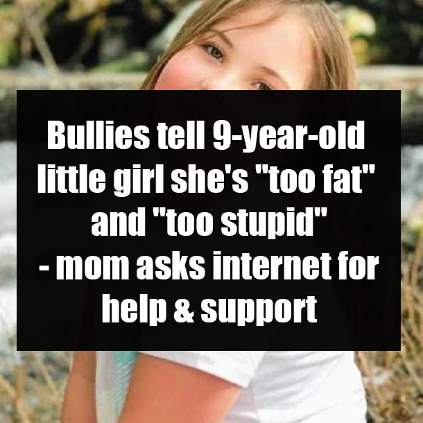 Bullies tell 9-year-old little girl she's "too fat" and "too stupid" - mom asks internet for help & support