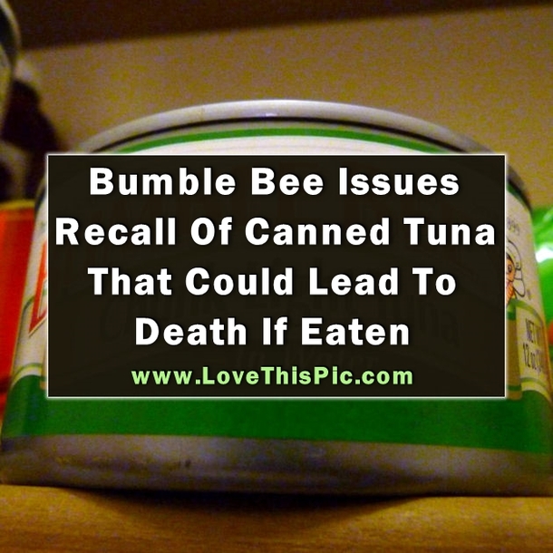 Bumble Bee Issued A Recal For Canned Tuna That If Eaten, Could Lead To Death
