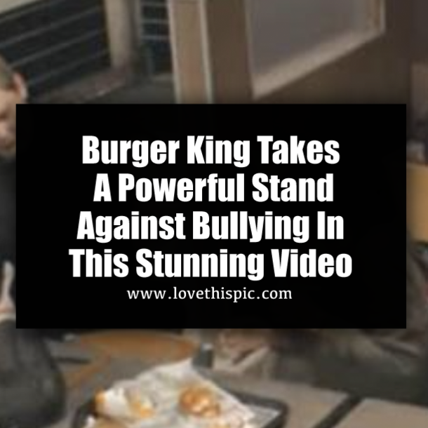 Burger King Takes A Powerful Stand Against Bullying In This Stunning Video