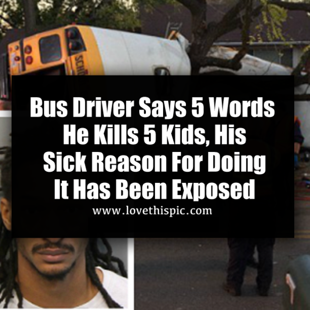 Bus Driver Says 5 Words He Kills 5 Kids, His Sick Reason For Doing It Has Been Exposed