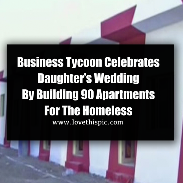 Business Tycoon Celebrates Daughter’s Wedding By Building 90 Apartments For The Homeless