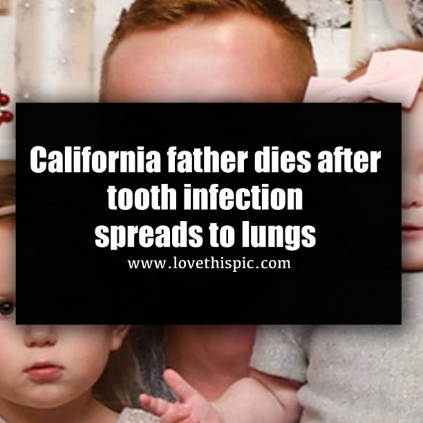 California father dies after tooth infection spreads to lungs