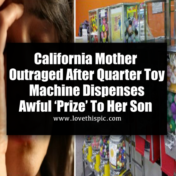 California Mother Outraged After Quarter Toy Machine Dispenses Awful ‘Prize’ To Her Son