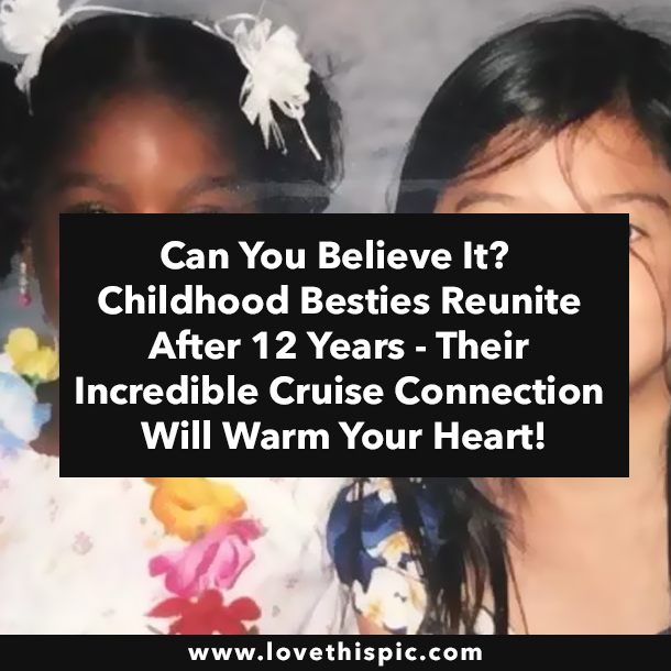 Can You Believe It? Childhood Besties Reunite After 12 Years - Their Incredible Cruise Connection Will Warm Your Heart!