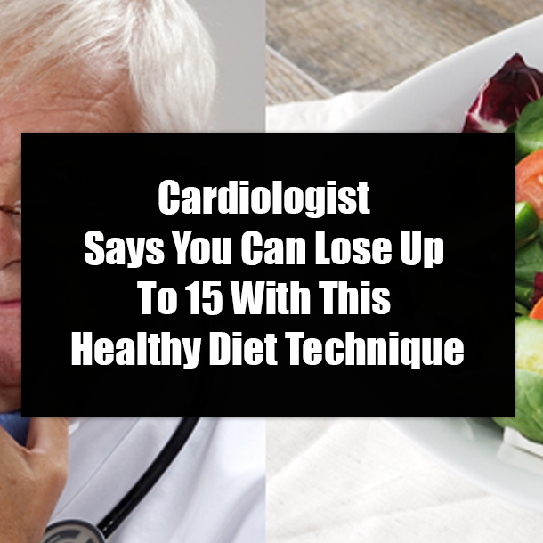 Cardiologist Says You Can Lose Up To 15 With This Healthy Diet Technique