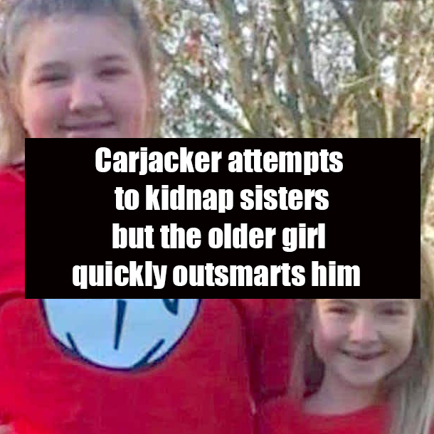 Carjacker attempts to kidnap sisters but the older girl quickly outsmarts him