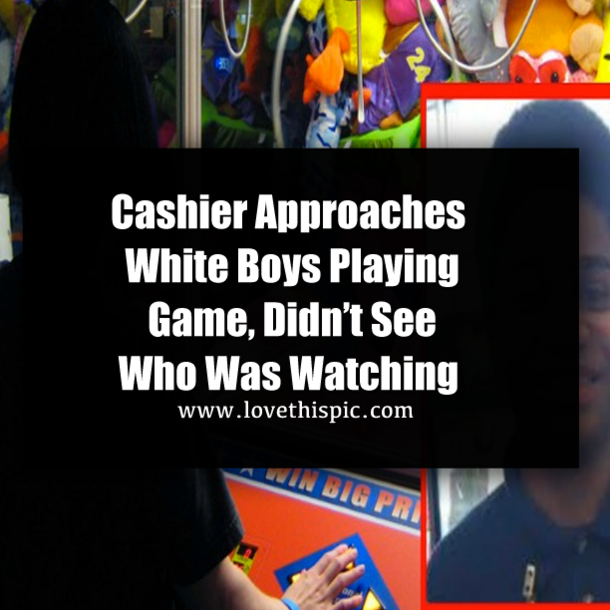 Cashier Approaches White Boys Playing Game, Didn’t See Who Was Watching