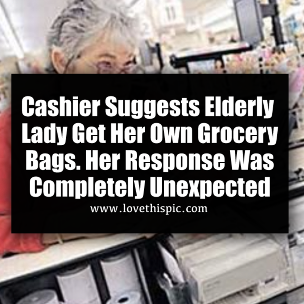 Cashier Suggests Elderly Lady Get Her Own Grocery Bags. Her Response Was Completely Unexpected