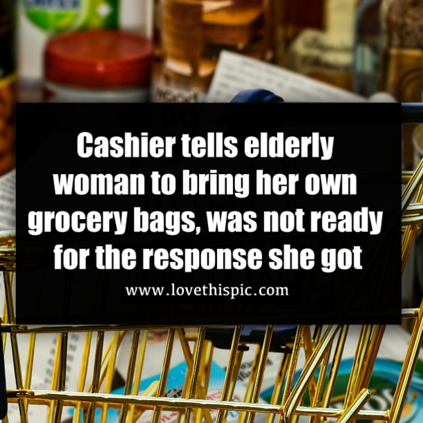 Cashier tells elderly woman to bring her own grocery bags, was not ready for the response she got