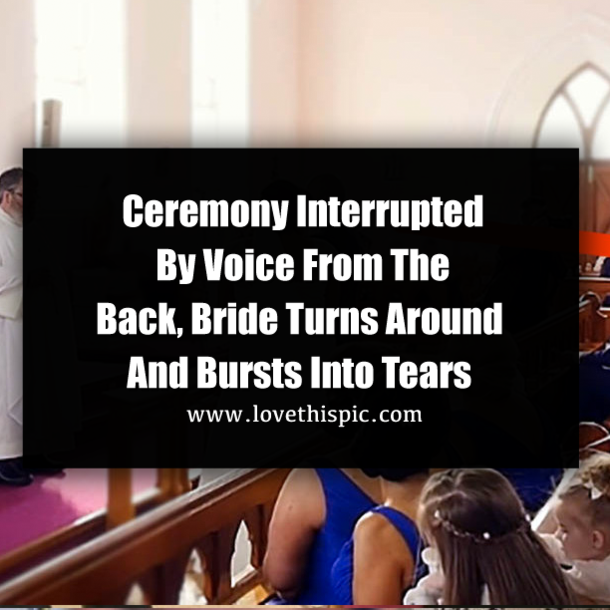 Ceremony Interrupted By Voice From The Back, Bride Turns Around And Bursts Into Tears