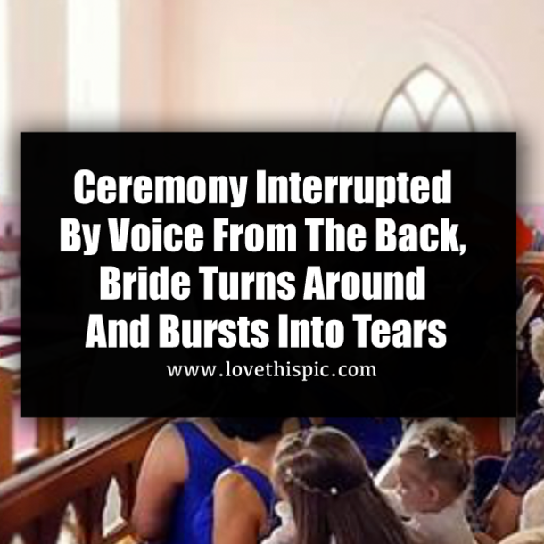 Ceremony Interrupted By Voice From The Back, Bride Turns Around And Bursts Into Tears
