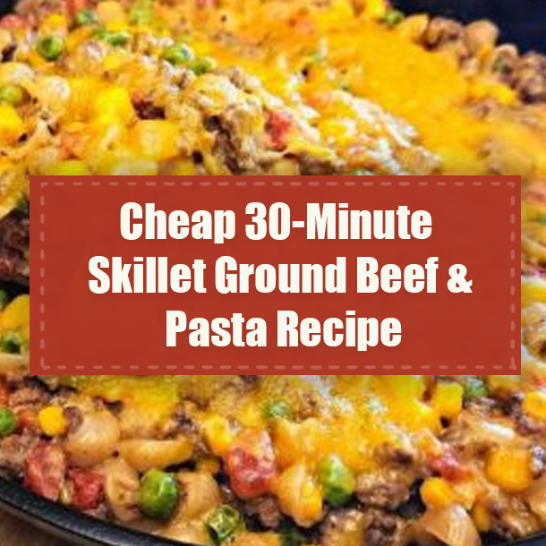Cheap 30-Minute Skillet Ground Beef & Pasta Recipe