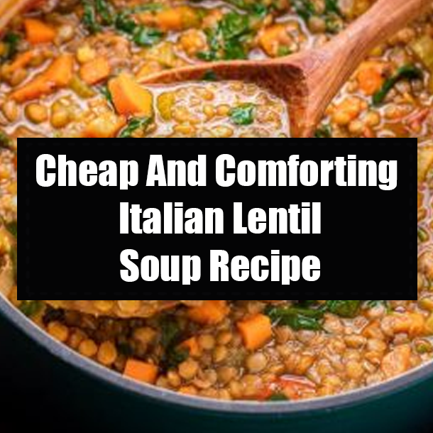 Cheap And Comforting Italian Lentil Soup Recipe