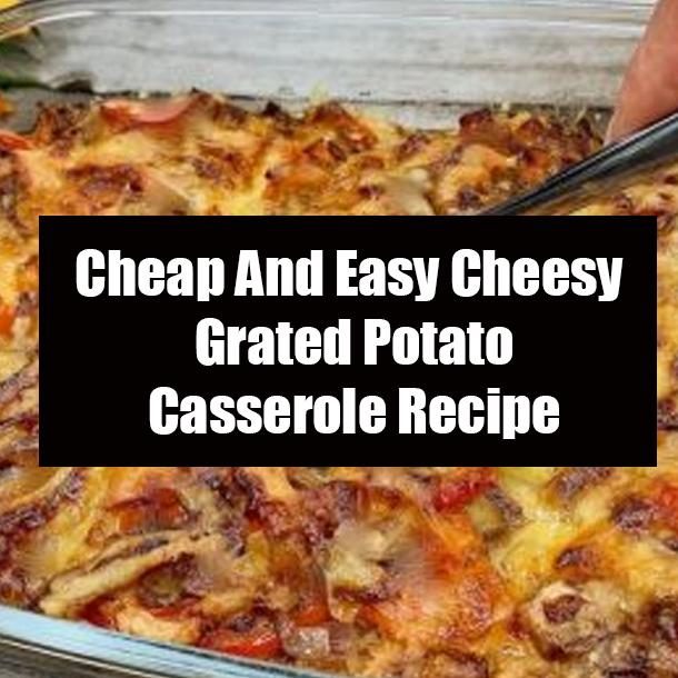 Cheap And Easy Cheesy Grated Potato Casserole Recipe