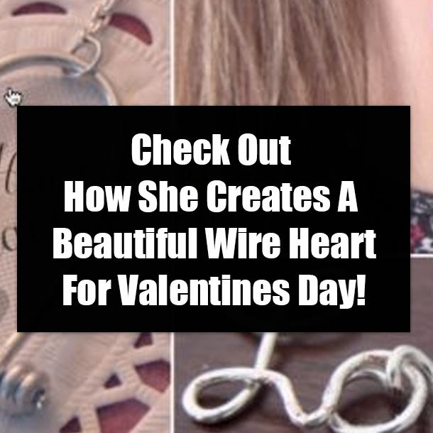 Check Out How She Creates A Beautiful Wire Heart For Valentines Day!