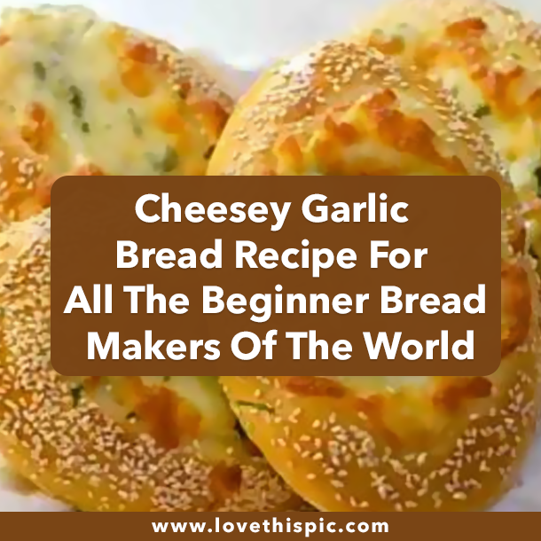 Cheesey Garlic Bread Recipe For All The Beginner Bread Makers Of The World