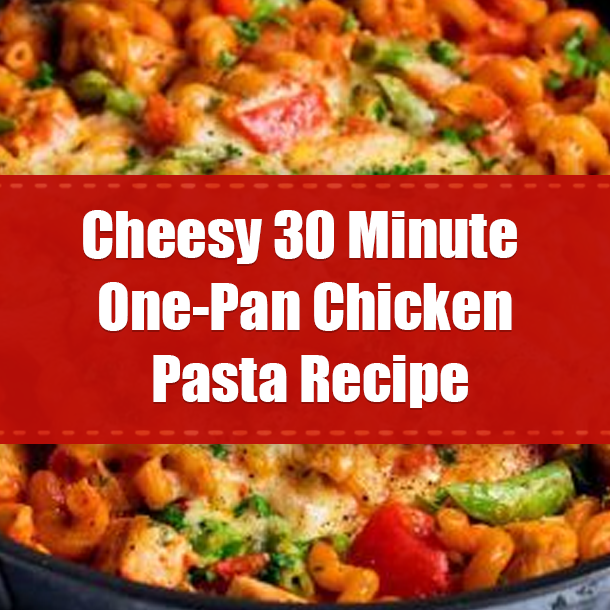 Cheesy 30 Minute One-Pan Chicken Pasta Recipe