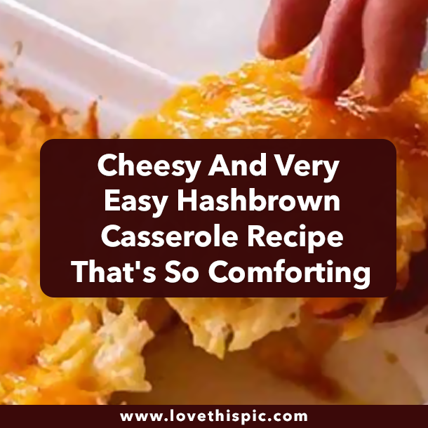 Cheesy And Very Easy Hashbrown Casserole Recipe That's So Comforting