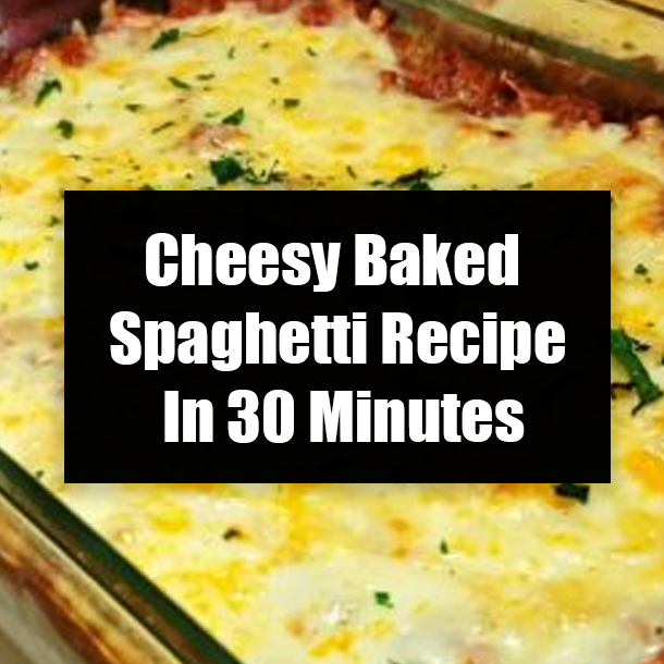 Cheesy Baked Spaghetti Recipe In 30 Minutes