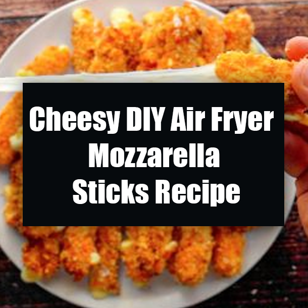 Cheesy DIY Air Fryer Mozzarella Sticks Recipe