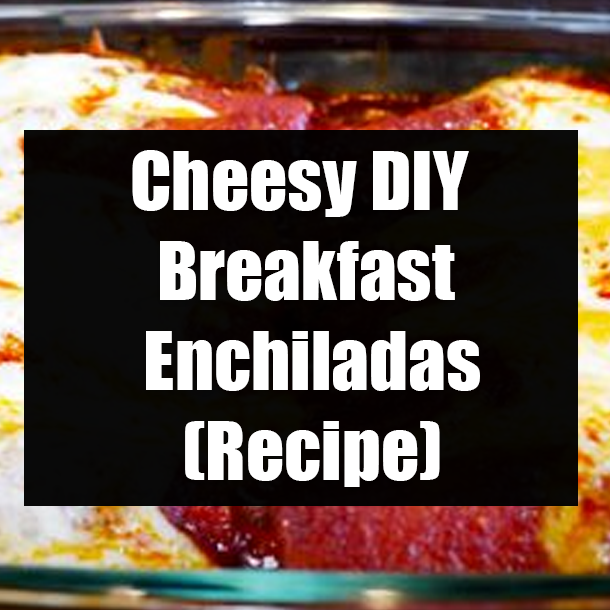 Cheesy DIY Breakfast Enchiladas (Recipe)
