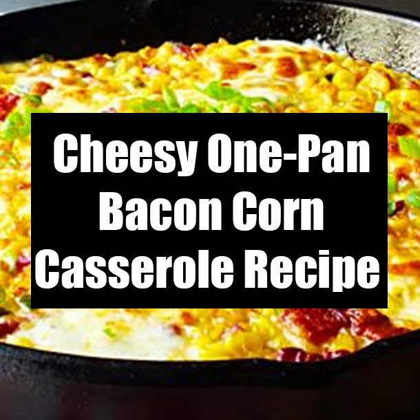 Cheesy One-Pan Bacon Corn Casserole Recipe
