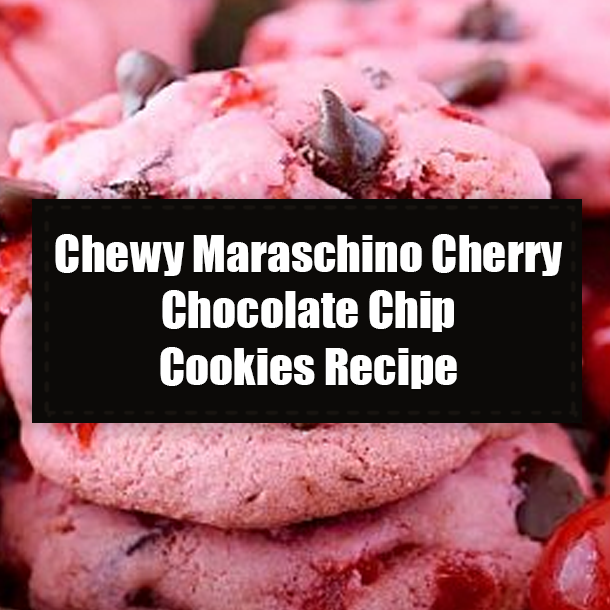 Chewy Maraschino Cherry Chocolate Chip Cookies Recipe
