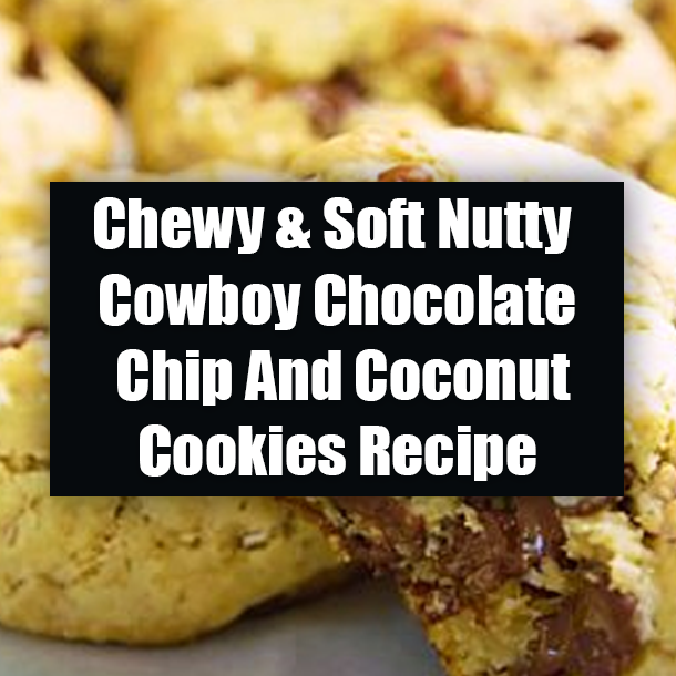Chewy & Soft Nutty Cowboy Chocolate Chip And Coconut Cookies Recipe