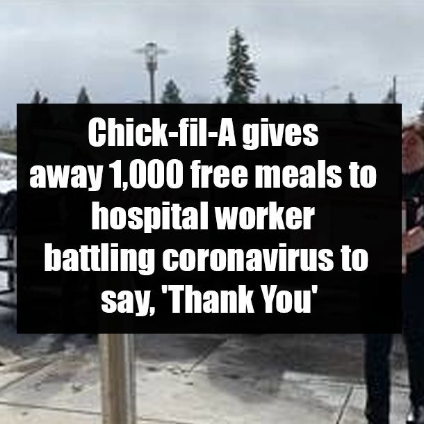 Chick-fil-A gives away 1,000 free meals to hospital worker battling coronavirus to say, 'Thank You'