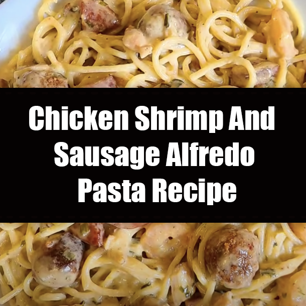 Chicken Shrimp And Sausage Alfredo Pasta Recipe