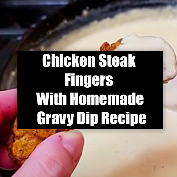 Chicken Steak Fingers With Homemade Gravy Dip Recipe