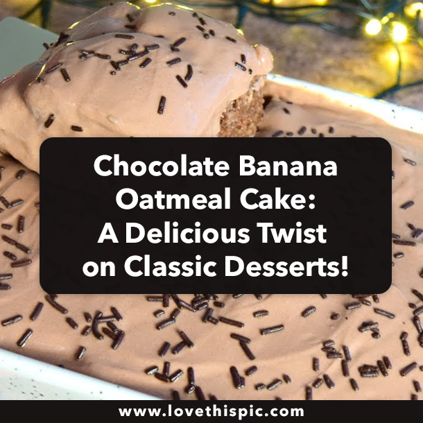 Chocolate Banana Oatmeal Cake: A Delicious Twist on Classic Desserts!