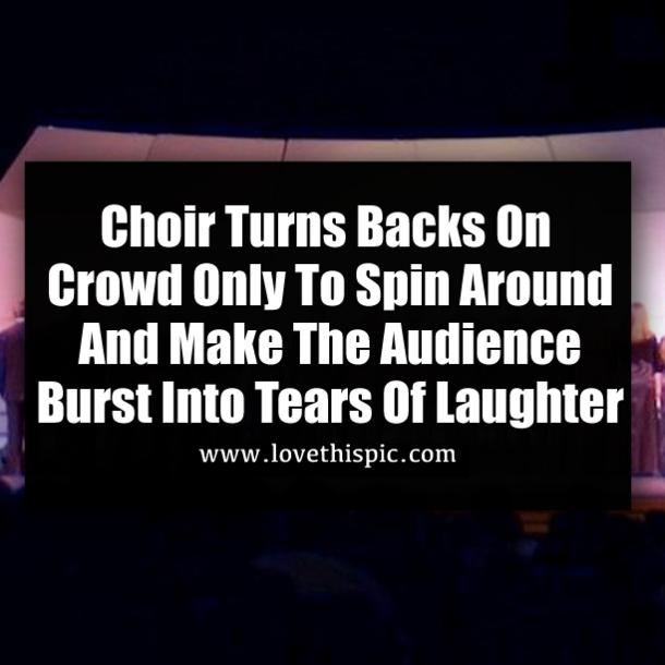 Choir Turns Backs On Crowd Only To Spin Around And Make The Audience Burst Into Tears Of Laughter