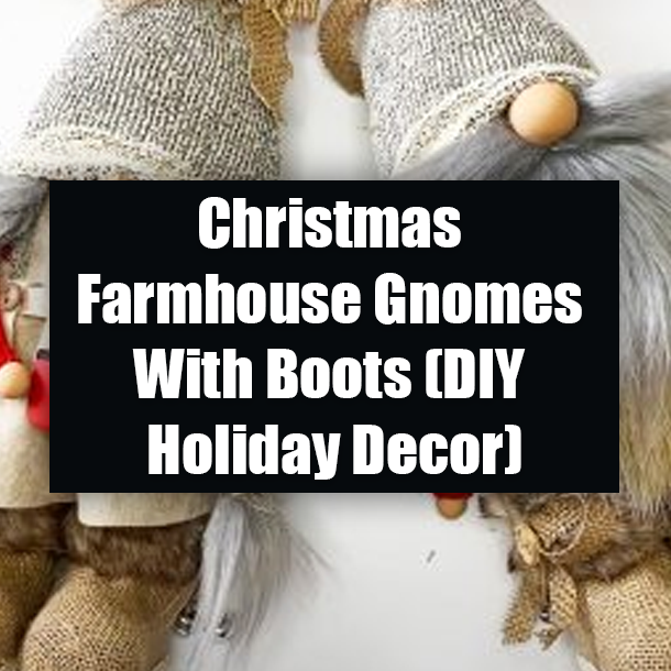 Christmas Farmhouse Gnomes With Boots (DIY Christmas Decor)