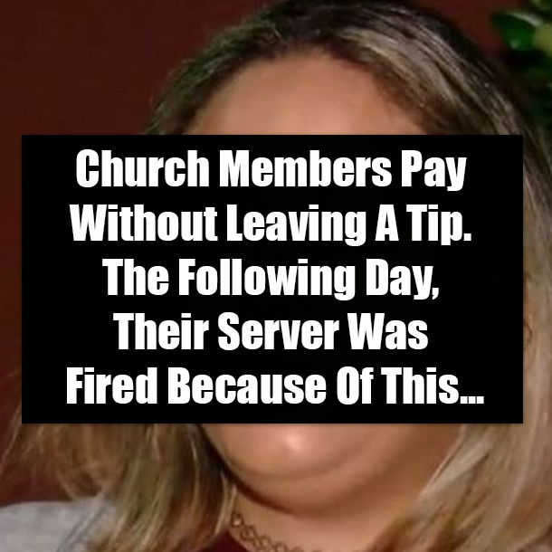 Church Members Pay Without Leaving A Tip. The Following Day, Their Server Was Fired Because Of This...