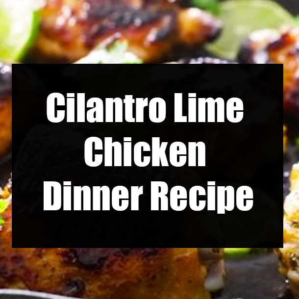 Cilantro Lime Chicken Dinner Recipe