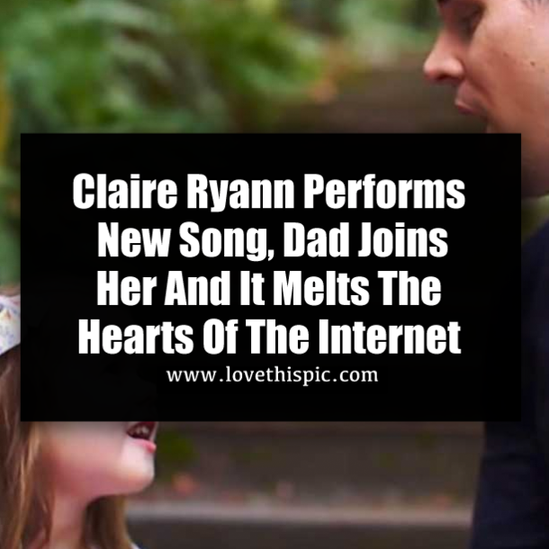 Claire Ryann Performs New Song, Dad Joins Her And It Melts The Hearts Of The Internet