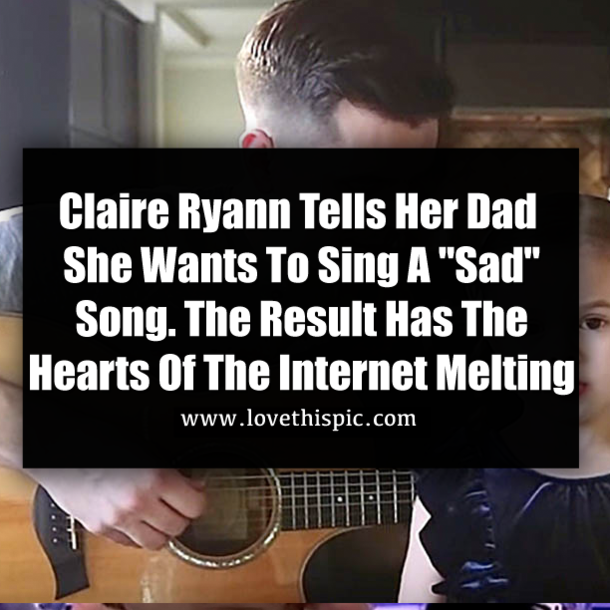 Claire Ryann Tells Her Dad She Wants To Sing A "Sad" Song. The Result Has The Hearts Of The Internet Melting