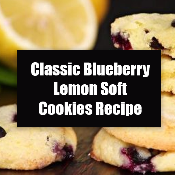 Classic Blueberry Lemon Soft Cookies Recipe