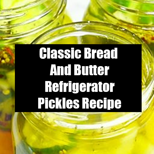Classic Bread And Butter Refrigerator Pickles Recipe