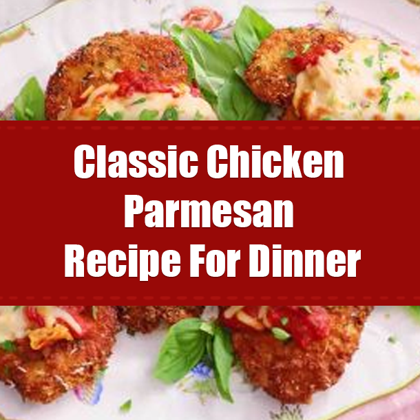 Classic Chicken Parmesan Recipe For Dinner