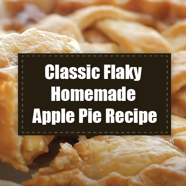 Classic Flaky Homemade Apple Pie Recipe