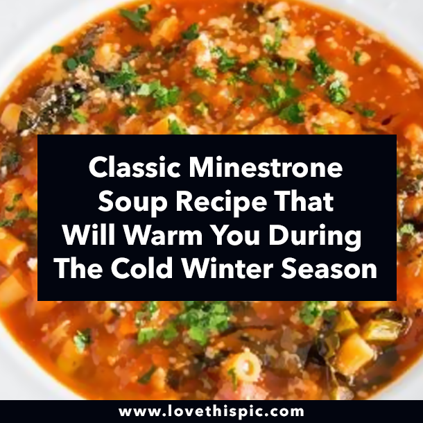 Classic Minestrone Soup Recipe That Will Warm You During The Cold Winter Season