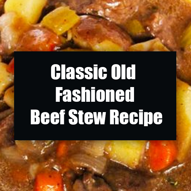 Classic Old Fashioned Beef Stew Recipe
