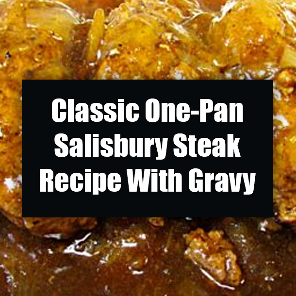 Classic One-Pan Salisbury Steak Recipe With Gravy