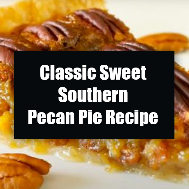 Classic Sweet Southern Pecan Pie Recipe