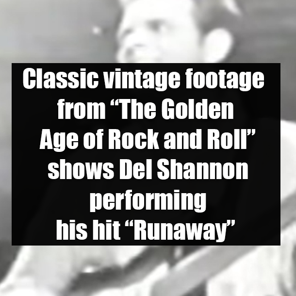 Classic vintage footage from “The Golden Age of Rock and Roll” shows Del Shannon performing his hit “Runaway”
