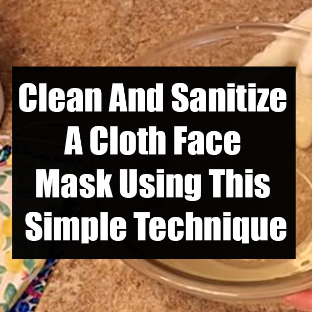 Clean And Sanitize A Cloth Face Mask Using This Simple Technique