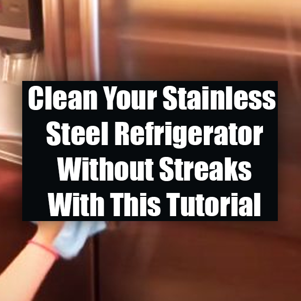 Clean Your Stainless Steel Refrigerator Without Streaks With This Tutorial