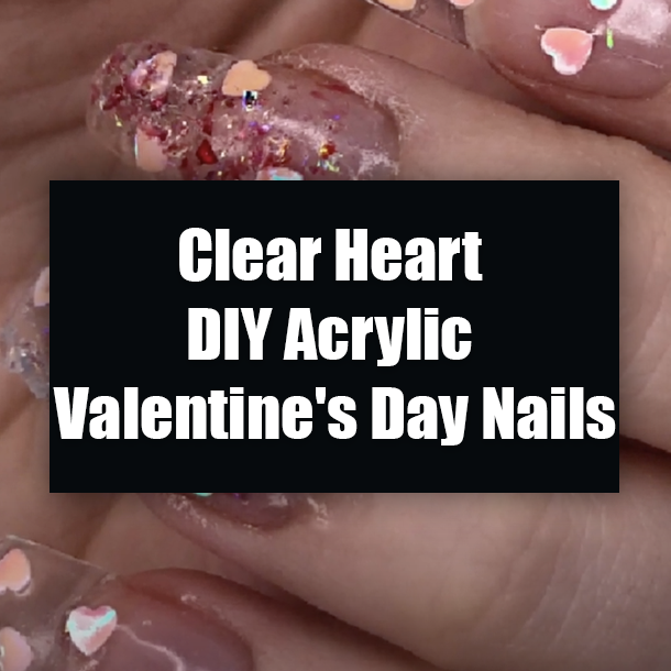 Clear Heart DIY Acrylic Valentine's Day Nails